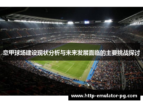 意甲球场建设现状分析与未来发展面临的主要挑战探讨