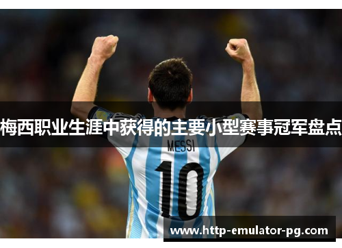 梅西职业生涯中获得的主要小型赛事冠军盘点