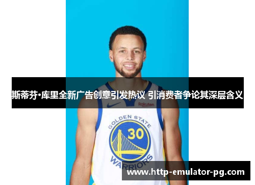 斯蒂芬·库里全新广告创意引发热议 引消费者争论其深层含义